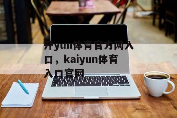 开yun体育官方网入口，kaiyun体育入口官网