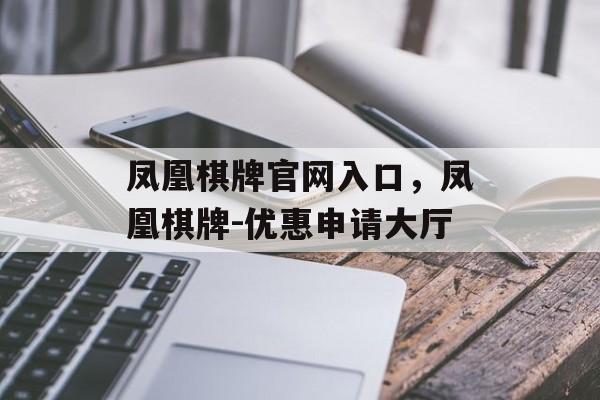 凤凰棋牌官网入口，凤凰棋牌-优惠申请大厅