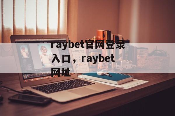 raybet官网登录入口，raybet 网址